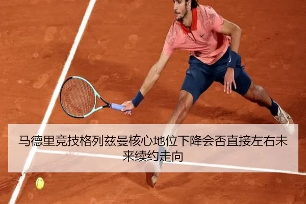 马德里竞技格列兹曼核心地位下降会否直接左右未来续约走向