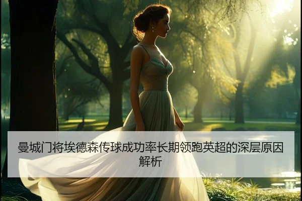 曼城门将埃德森传球成功率长期领跑英超的深层原因解析
