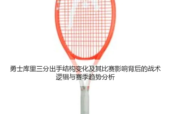 勇士库里三分出手结构变化及其比赛影响背后的战术逻辑与赛季趋势分析